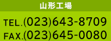山形工場 TEL.(023)643-8709 FAX.(023)645-0080
